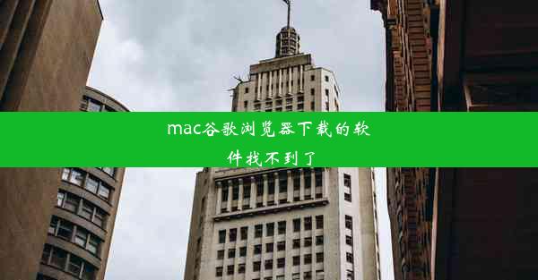 mac谷歌浏览器下载的软件找不到了