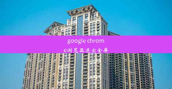 google chrome浏览器退出全屏