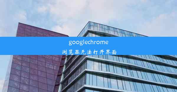 googlechrome浏览器无法打开界面