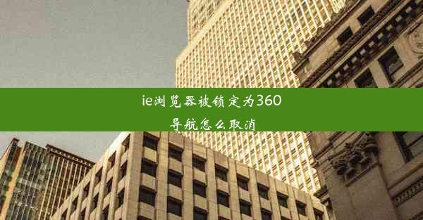 ie浏览器被锁定为360导航怎么取消