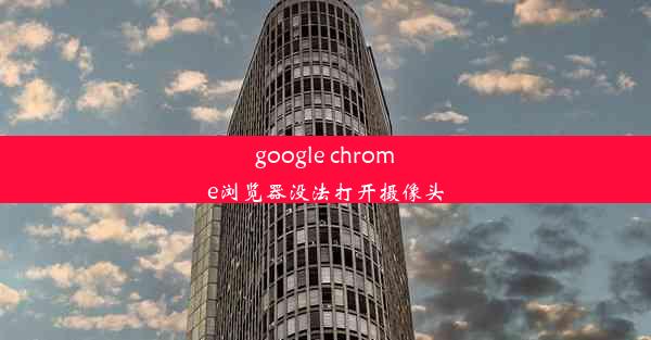 google chrome浏览器没法打开摄像头