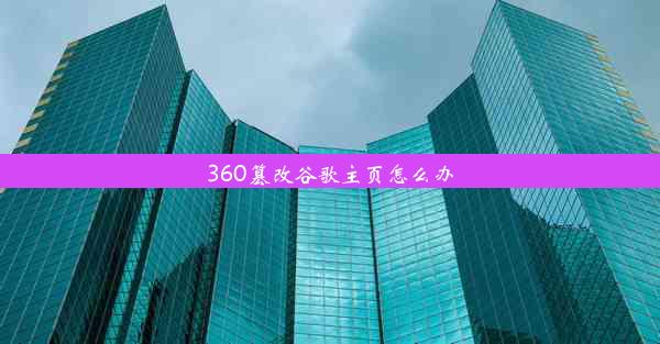 360篡改谷歌主页怎么办