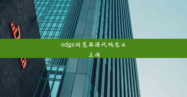 edge浏览器源代码怎么上传