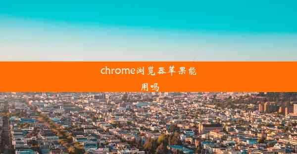 chrome浏览器苹果能用吗