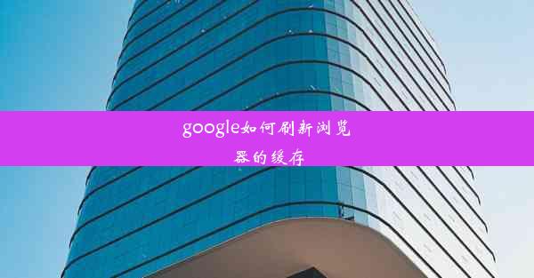 google如何刷新浏览器的缓存