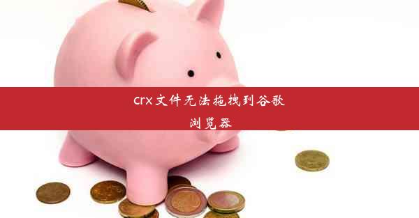 crx文件无法拖拽到谷歌浏览器