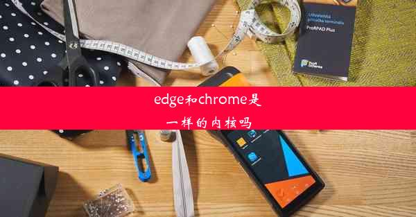 edge和chrome是一样的内核吗