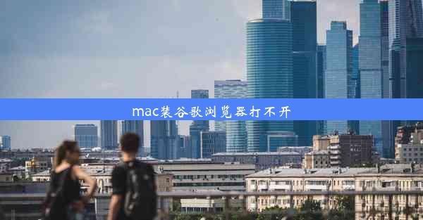 mac装谷歌浏览器打不开