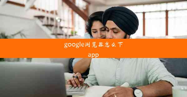 google浏览器怎么下app