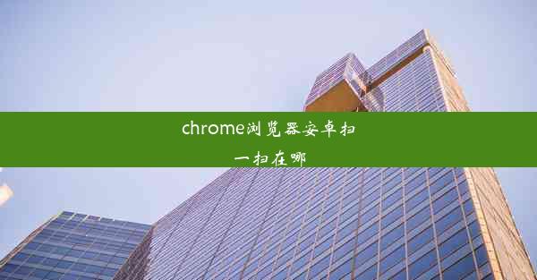 chrome浏览器安卓扫一扫在哪