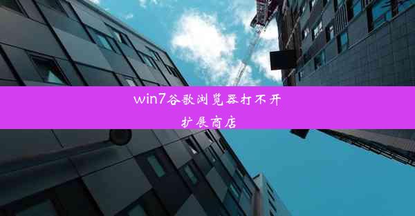 win7谷歌浏览器打不开扩展商店