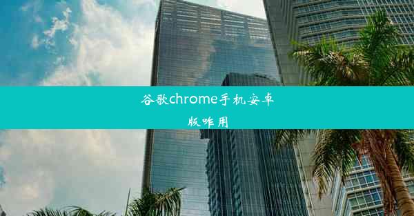 谷歌chrome手机安卓版咋用