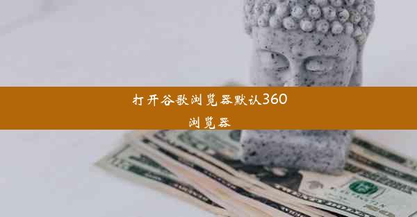 打开谷歌浏览器默认360浏览器