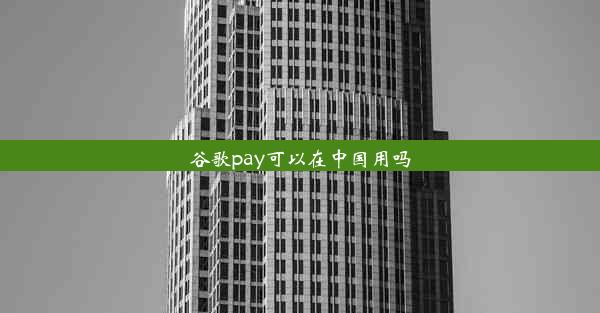 谷歌pay可以在中国用吗