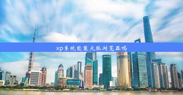 xp系统能装火狐浏览器吗