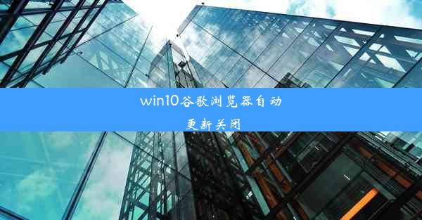 win10谷歌浏览器自动更新关闭