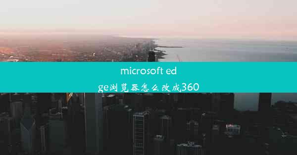 microsoft edge浏览器怎么改成360