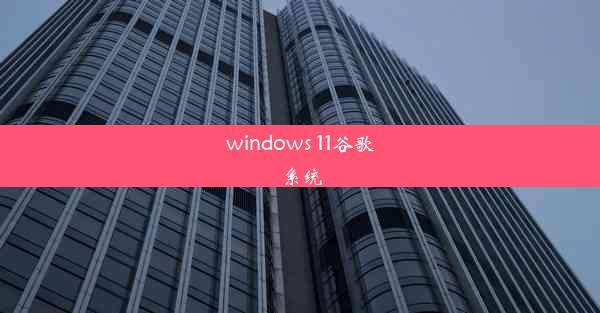 windows 11谷歌系统