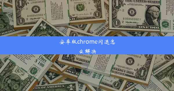 安卓版chrome闪退怎么解决