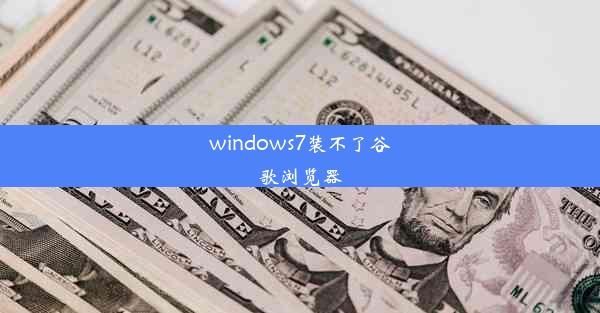 windows7装不了谷歌浏览器