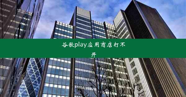 谷歌play应用商店打不开