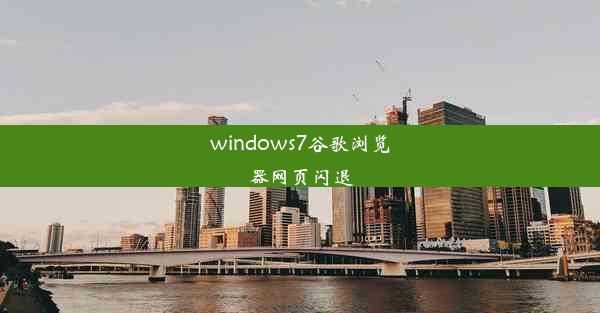 windows7谷歌浏览器网页闪退