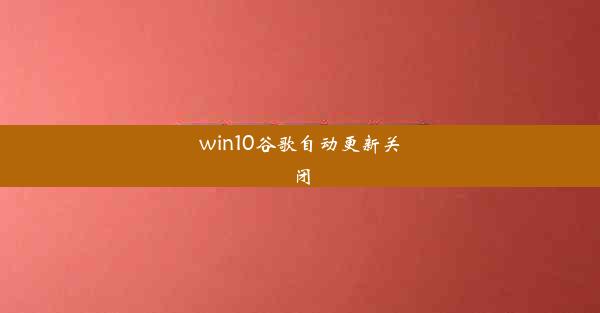 win10谷歌自动更新关闭