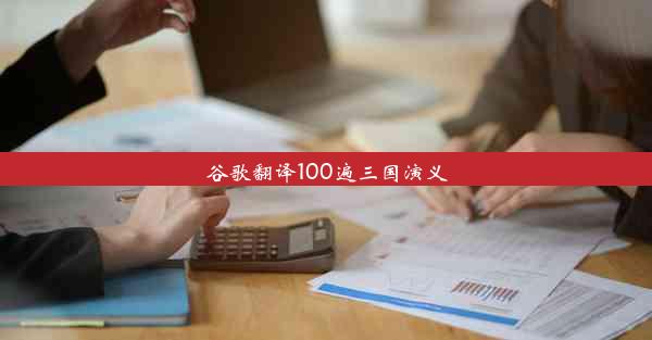 谷歌翻译100遍三国演义