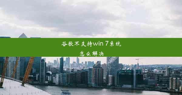 谷歌不支持win 7系统怎么解决