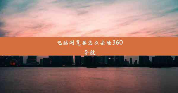 电脑浏览器怎么去除360导航