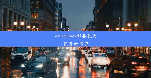 windows10谷歌浏览器打不开