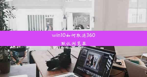 win10如何取消360默认浏览器