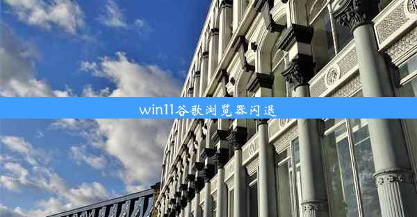 win11谷歌浏览器闪退