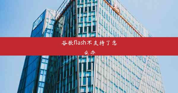 谷歌flash不支持了怎么办