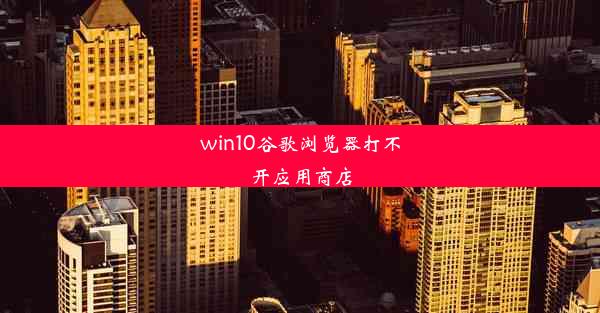 win10谷歌浏览器打不开应用商店