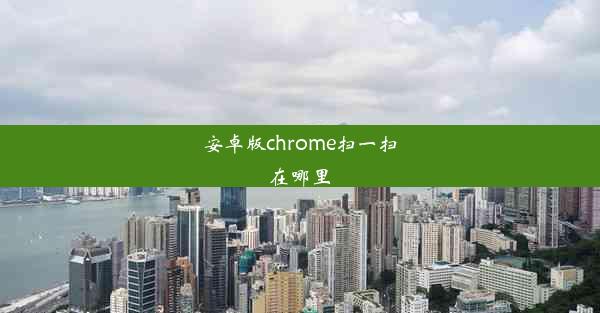 安卓版chrome扫一扫在哪里