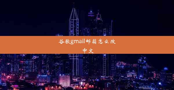 谷歌gmail邮箱怎么改中文