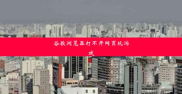 谷歌浏览器打不开网页玩游戏