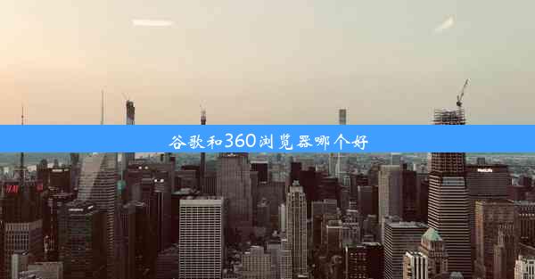 谷歌和360浏览器哪个好