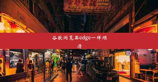 谷歌浏览器edge一样顺滑