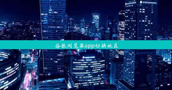 谷歌浏览器app切换地区