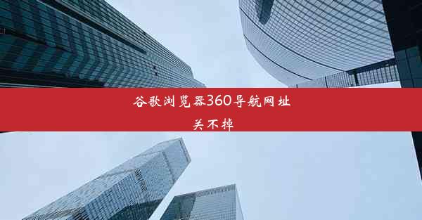 谷歌浏览器360导航网址关不掉