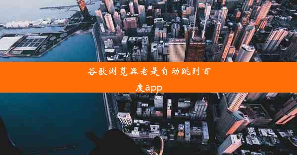 谷歌浏览器老是自动跳到百度app