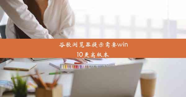 谷歌浏览器提示需要win10更高版本