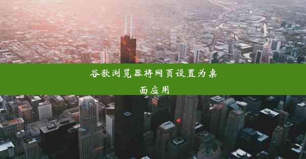 谷歌浏览器将网页设置为桌面应用