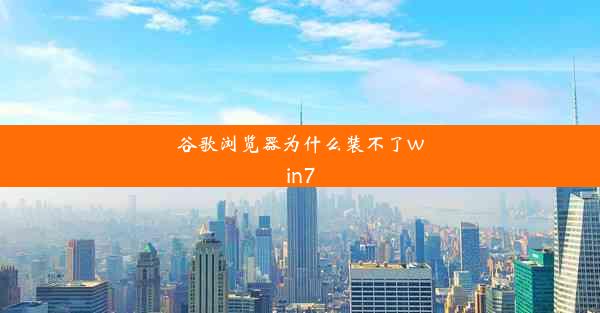 谷歌浏览器为什么装不了win7