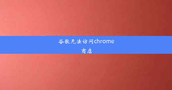 谷歌无法访问chrome商店