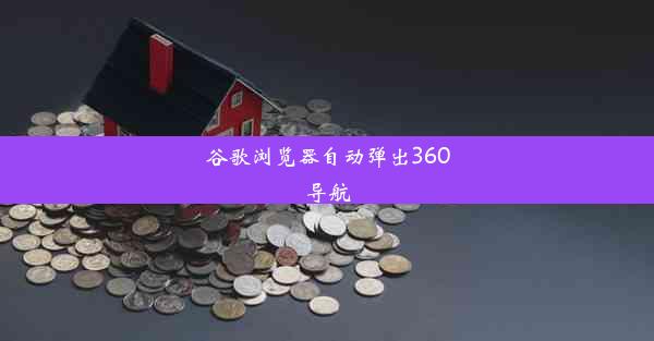 谷歌浏览器自动弹出360导航