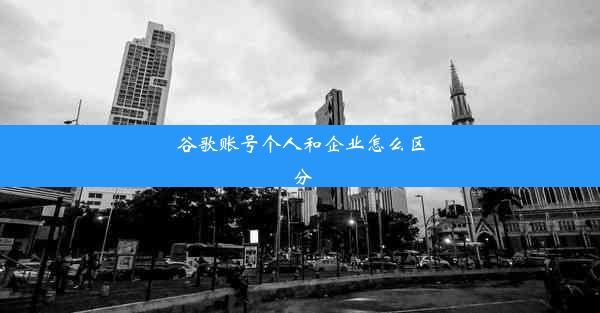 谷歌账号个人和企业怎么区分