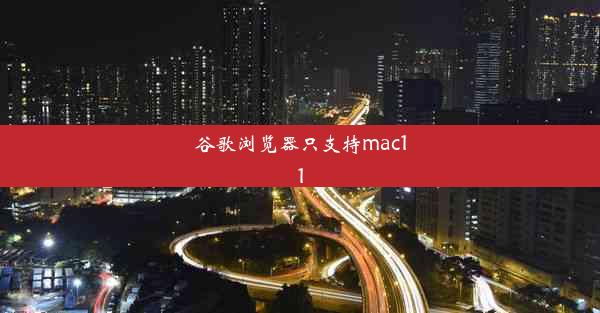 谷歌浏览器只支持mac11